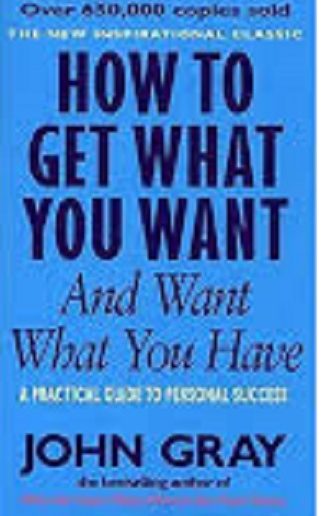 How to Get What You Want and Want What You Have Book by John Gray (book)